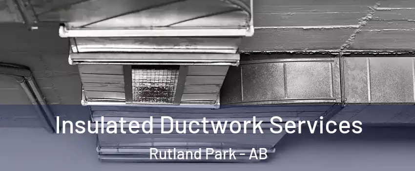  Insulated Ductwork Services Rutland Park - AB