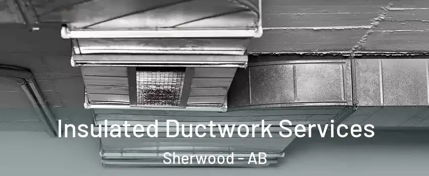  Insulated Ductwork Services Sherwood - AB