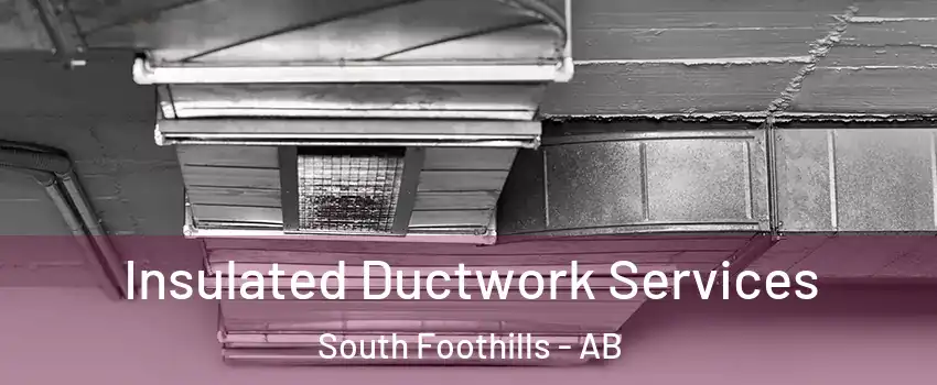  Insulated Ductwork Services South Foothills - AB
