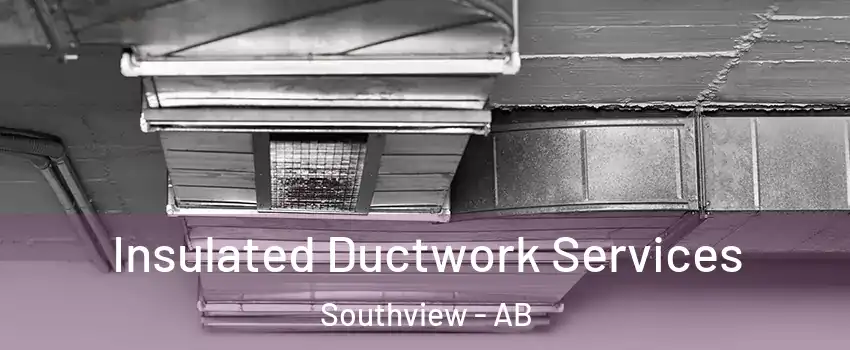  Insulated Ductwork Services Southview - AB