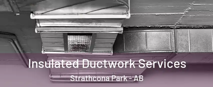  Insulated Ductwork Services Strathcona Park - AB