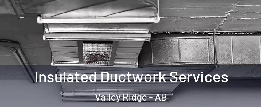  Insulated Ductwork Services Valley Ridge - AB