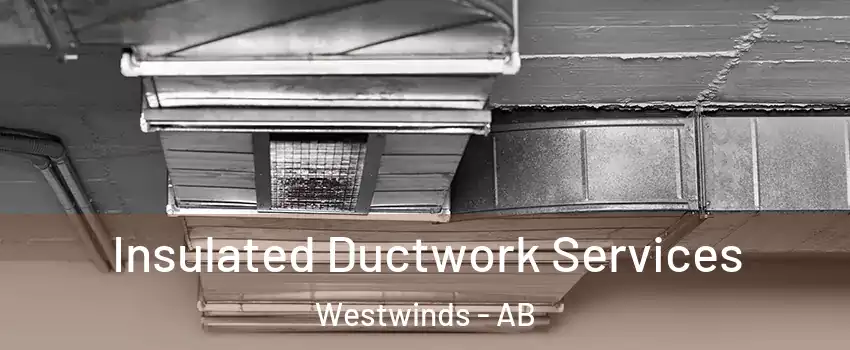 Insulated Ductwork Services Westwinds - AB
