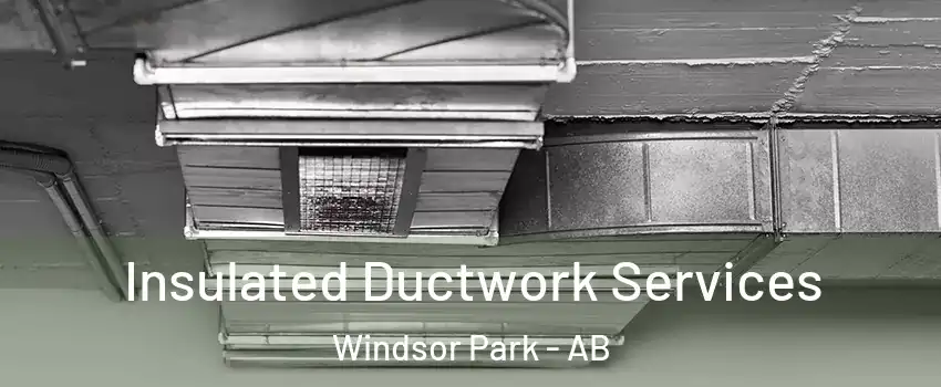  Insulated Ductwork Services Windsor Park - AB