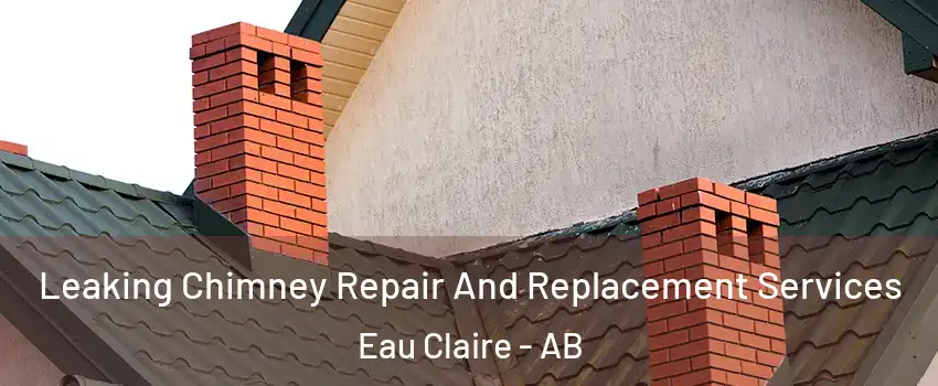  Leaking Chimney Repair And Replacement Services Eau Claire - AB