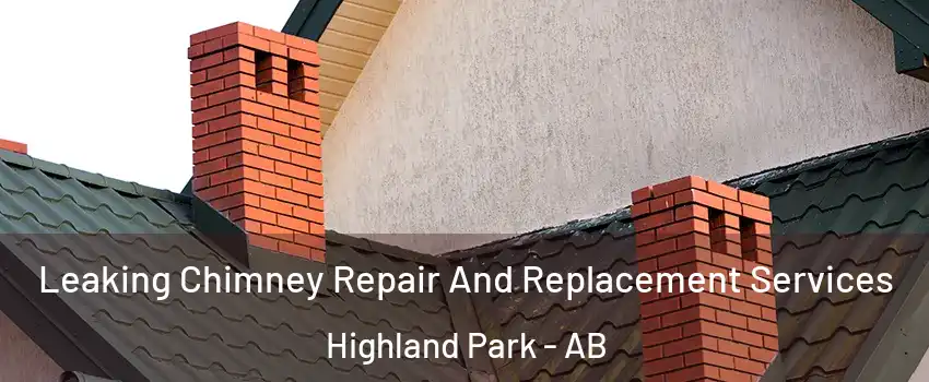  Leaking Chimney Repair And Replacement Services Highland Park - AB