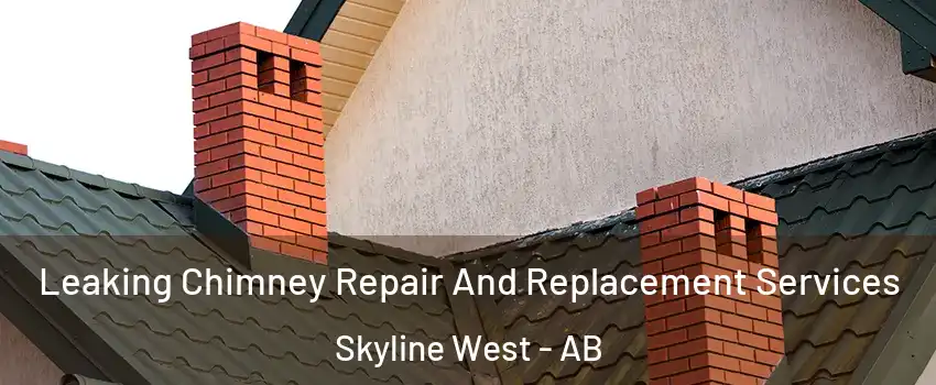  Leaking Chimney Repair And Replacement Services Skyline West - AB