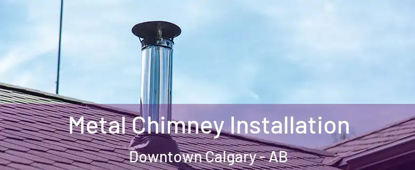  Metal Chimney Installation Downtown Calgary - AB