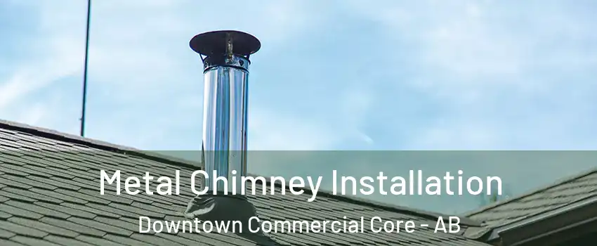  Metal Chimney Installation Downtown Commercial Core - AB