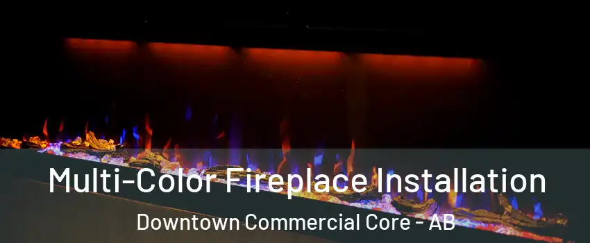  Multi-Color Fireplace Installation Downtown Commercial Core - AB