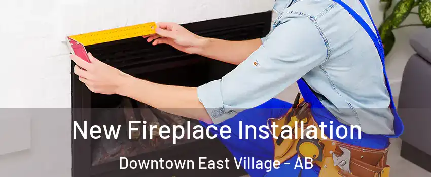 New Fireplace Installation Downtown East Village - AB