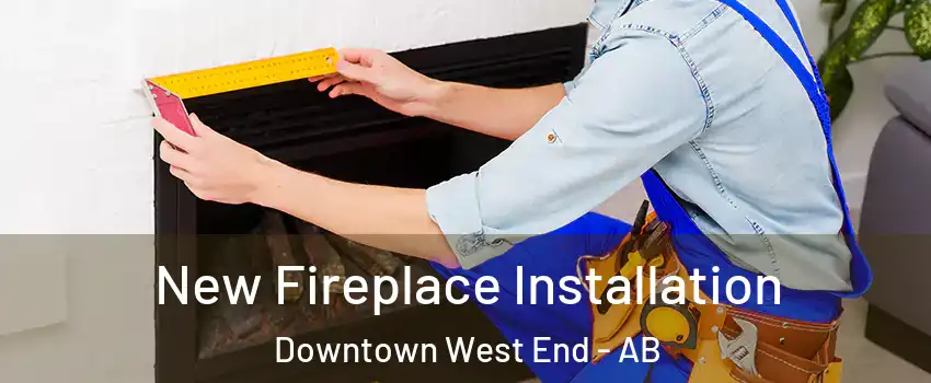  New Fireplace Installation Downtown West End - AB