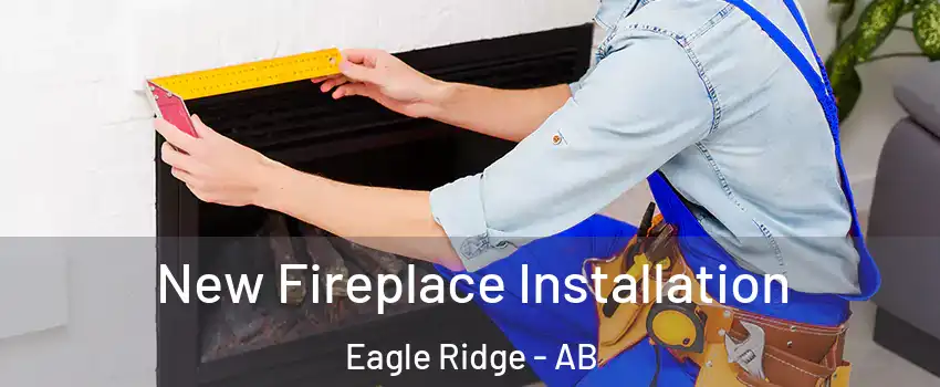  New Fireplace Installation Eagle Ridge - AB