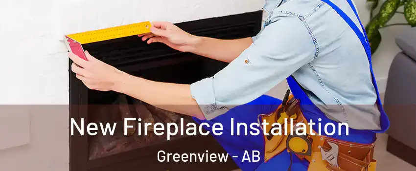  New Fireplace Installation Greenview - AB