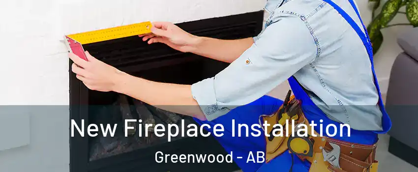  New Fireplace Installation Greenwood - AB