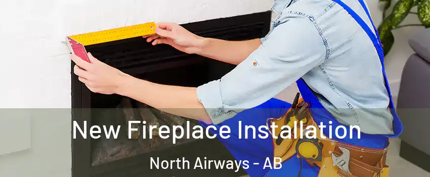  New Fireplace Installation North Airways - AB