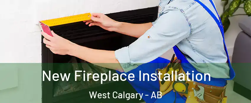  New Fireplace Installation West Calgary - AB