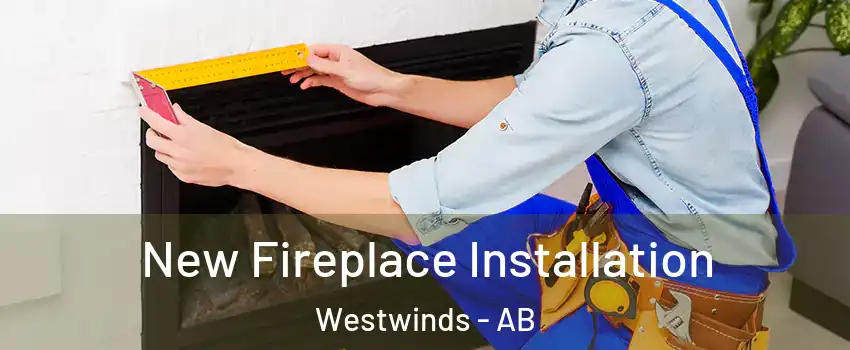  New Fireplace Installation Westwinds - AB