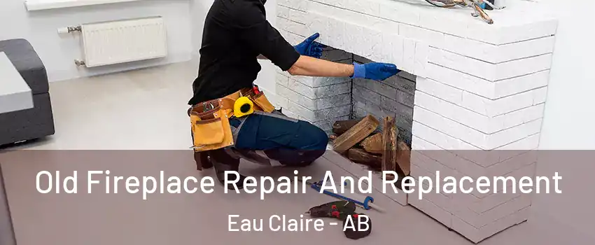  Old Fireplace Repair And Replacement Eau Claire - AB