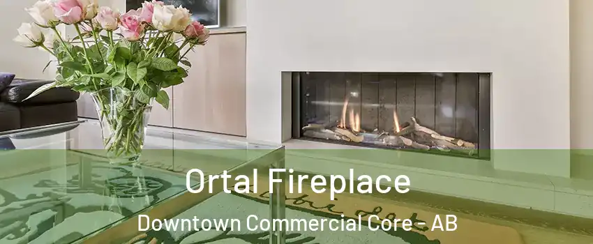Ortal Fireplace Downtown Commercial Core - AB