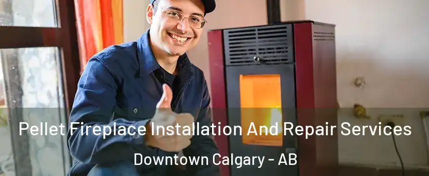  Pellet Fireplace Installation And Repair Services Downtown Calgary - AB