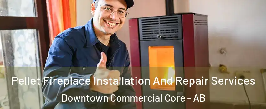  Pellet Fireplace Installation And Repair Services Downtown Commercial Core - AB
