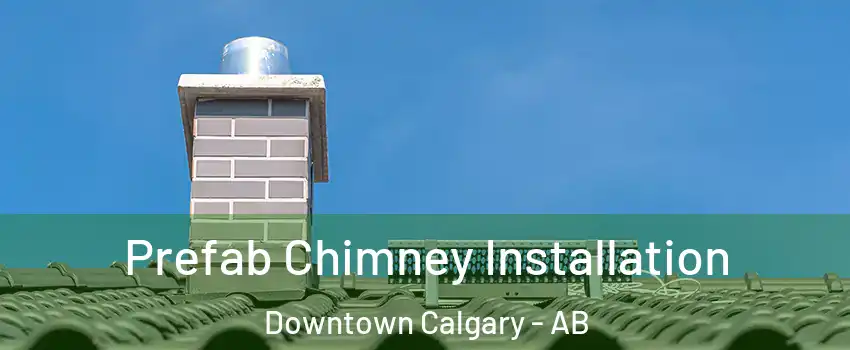  Prefab Chimney Installation Downtown Calgary - AB