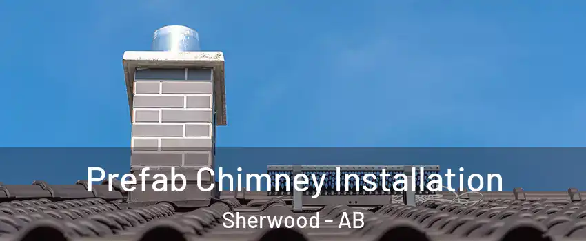  Prefab Chimney Installation Sherwood - AB