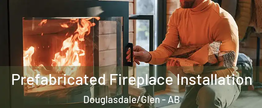  Prefabricated Fireplace Installation Douglasdale/Glen - AB