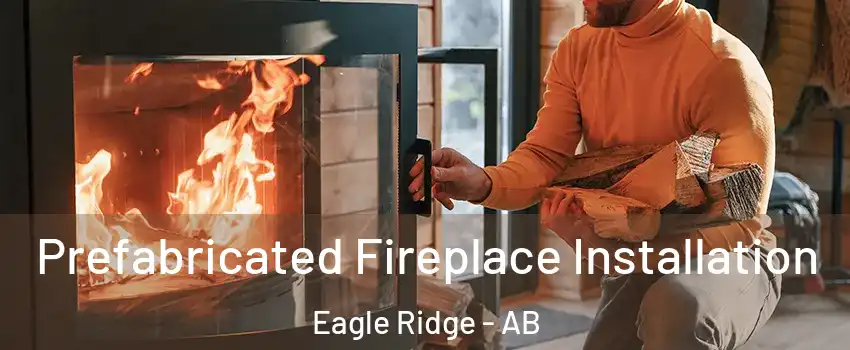  Prefabricated Fireplace Installation Eagle Ridge - AB