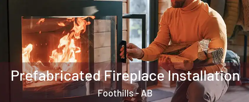  Prefabricated Fireplace Installation Foothills - AB