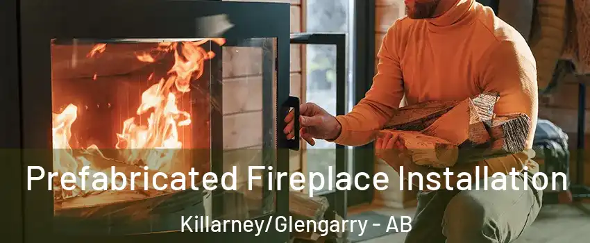  Prefabricated Fireplace Installation Killarney/Glengarry - AB