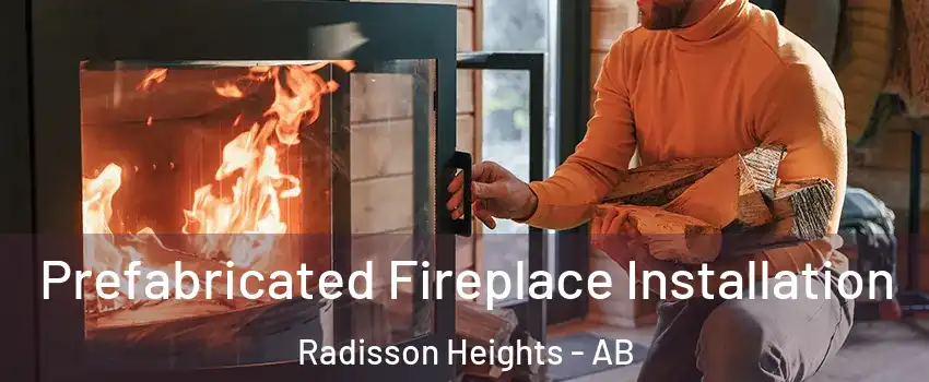  Prefabricated Fireplace Installation Radisson Heights - AB