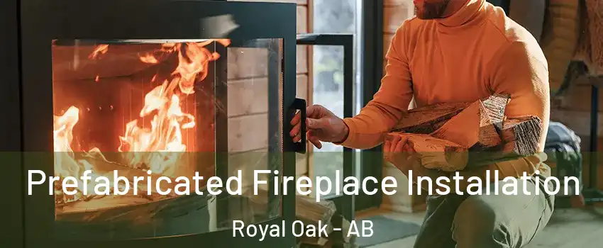  Prefabricated Fireplace Installation Royal Oak - AB