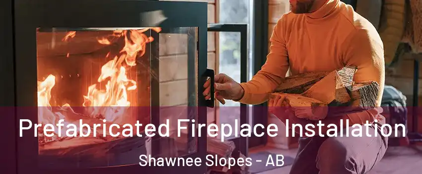  Prefabricated Fireplace Installation Shawnee Slopes - AB