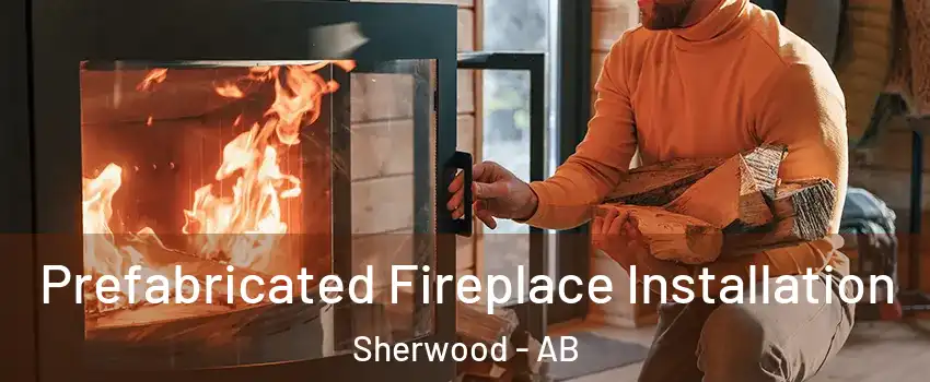  Prefabricated Fireplace Installation Sherwood - AB