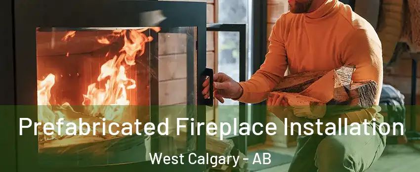  Prefabricated Fireplace Installation West Calgary - AB