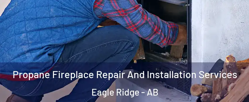  Propane Fireplace Repair And Installation Services Eagle Ridge - AB