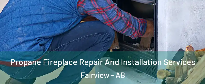  Propane Fireplace Repair And Installation Services Fairview - AB