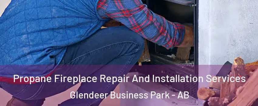  Propane Fireplace Repair And Installation Services Glendeer Business Park - AB