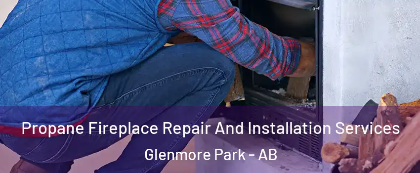  Propane Fireplace Repair And Installation Services Glenmore Park - AB