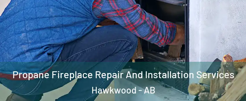  Propane Fireplace Repair And Installation Services Hawkwood - AB
