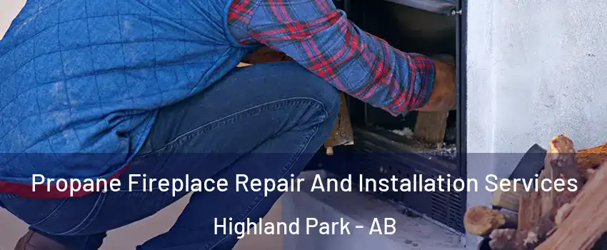  Propane Fireplace Repair And Installation Services Highland Park - AB