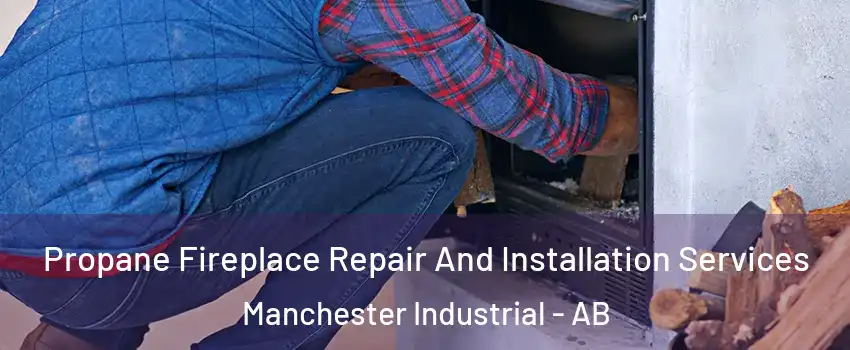  Propane Fireplace Repair And Installation Services Manchester Industrial - AB