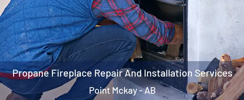  Propane Fireplace Repair And Installation Services Point Mckay - AB