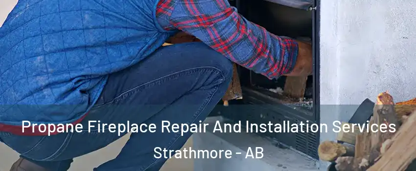 Propane Fireplace Repair And Installation Services Strathmore - AB