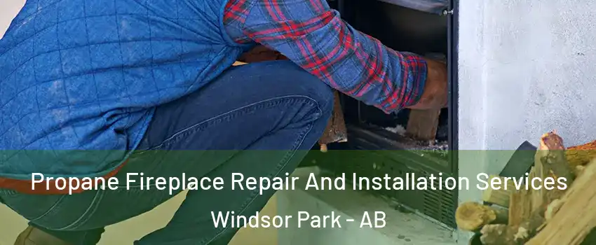  Propane Fireplace Repair And Installation Services Windsor Park - AB