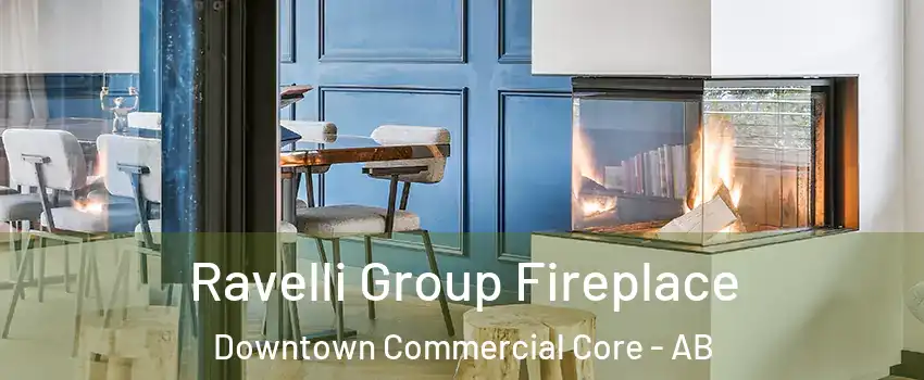  Ravelli Group Fireplace Downtown Commercial Core - AB