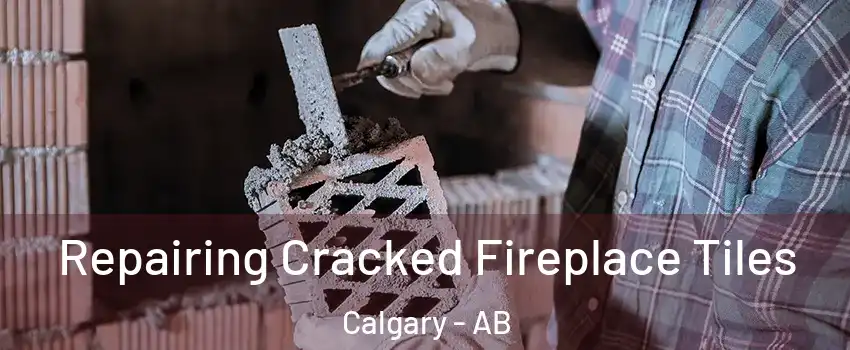  Repairing Cracked Fireplace Tiles Calgary - AB