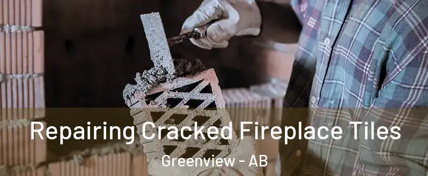  Repairing Cracked Fireplace Tiles Greenview - AB